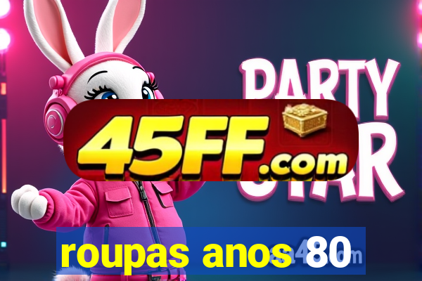 roupas anos 80
